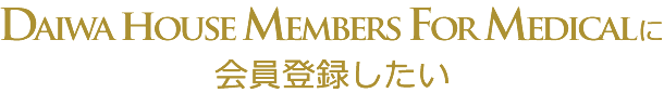 Daiwa House Members For Medicalに会員登録したい